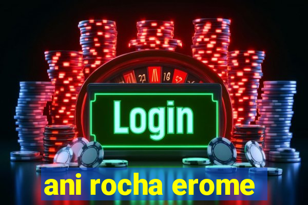ani rocha erome